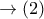 \rightarrow (2) \rightarrow (2)
