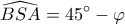 \displaystyle \widehat {BSA} = 45^\circ  - \varphi