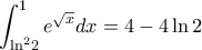 \displaystyle \int_{{{\ln }^2}2}^1 {{e^{\sqrt x }}dx} = 4 - 4\ln 2 \displaystyle \int_{{{\ln }^2}2}^1 {{e^{\sqrt x }}dx} = 4 - 4\ln 2