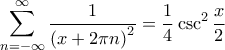 \displaystyle{\sum_{n=-\infty}^{\infty} \frac{1}{\left( x+2\pi n \right)^2}=\frac{1}{4} \csc^2 \frac{x}{2}}