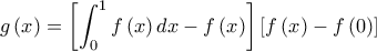 \displaystyle{g\left ( x \right )=\left [ \int_{0}^{1}f\left ( x \right )dx-f\left ( x \right ) \right ]\left [ f\left ( x \right )-f\left ( 0 \right ) \right ]}
