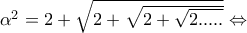\alpha ^{2}=2+\sqrt{2+\sqrt{2+\sqrt{2..... }}} \Leftrightarrow