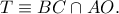 T\equiv BC\cap AO.