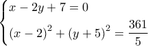 \left\{ \begin{gathered} 
  x - 2y + 7 = 0 \hfill \\ 
  {\left( {x - 2} \right)^2} + {\left( {y + 5} \right)^2} = \frac{{361}}{5} \hfill \\  
\end{gathered}  \right.