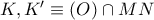 K,K' \equiv (O) \cap MN