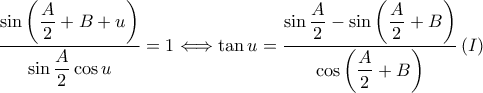 \displaystyle \frac{\displaystyle \sin \left ( \frac{A}{2}+B+u \right )}{\displaystyle \sin \frac{A}{2}\cos u}=1\Longleftrightarrow \tan u=\frac{\displaystyle \sin \frac{A}{2}-\sin \left ( \frac{A}{2}+B \right )}{\displaystyle\cos \left ( \frac{A}{2} +B\right ) }\left ( I \right )