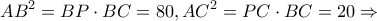 \displaystyle{A{B^2} = BP \cdot BC = 80,A{C^2} = PC \cdot BC = 20 \Rightarrow }