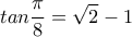\displaystyle{tan\frac{\pi}{8}=\sqrt{2}-1}