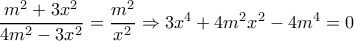 \dfrac{{{m^2} + 3{x^2}}}{{4{m^2} - 3{x^2}}} = \dfrac{{{m^2}}}{{{x^2}}} \Rightarrow 3{x^4} + 4{m^2}{x^2} - 4{m^4} = 0