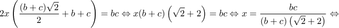 \displaystyle{2x\left( {\frac{{(b + c)\sqrt 2 }}{2} + b + c} \right) = bc \Leftrightarrow x(b + c)\left( {\sqrt 2  + 2} \right) = bc \Leftrightarrow x = \frac{{bc}}{{(b + c)\left( {\sqrt 2  + 2} \right)}} \Leftrightarrow }