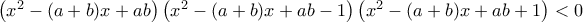 \left(x^{2}-(a+b)x+ab \right)\left(x^{2}-(a+b)x+ab-1 \right)\right)\left(x^{2}-(a+b)x+ab+1 \right)<0