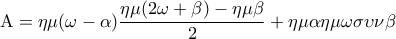 \displaystyle{{\rm A} = \eta \mu (\omega - \alpha )\frac{{\eta \mu (2\omega + \beta ) - \eta \mu \beta }}{2} + \eta \mu \alpha \eta \mu \omega \sigma \upsilon \nu \beta } \displaystyle{{\rm A} = \eta \mu (\omega - \alpha )\frac{{\eta \mu (2\omega + \beta ) - \eta \mu \beta }}{2} + \eta \mu \alpha \eta \mu \omega \sigma \upsilon \nu \beta }