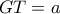 \displaystyle GT = a