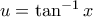 u = \tan^{-1} x