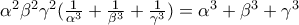 \alpha ^{2}\beta ^{2}\gamma ^{2}(\frac{1}{\alpha ^{3}}+\frac{1}{\beta ^{3}}+\frac{1}{\gamma ^{3}})=\alpha ^{3}+\beta ^{3}+\gamma ^{3}
