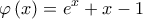 \displaystyle{\varphi \left( x \right) = {e^x} + x - 1}