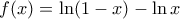 \displaystyle{f(x)=\ln (1-x)-\ln x}