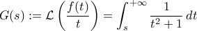 \displaystyle{G(s):=\mathcal L\left(\frac{f(t)}{t}\right)=\int_{s}^{+\infty}\frac{1}{t^2+1}\,dt}