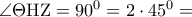 \angle \Theta {\rm H}{\rm Z} = {90^0} = 2 \cdot {45^0} =