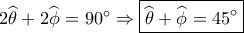2\widehat {{\theta _{}}} + 2\widehat {{\phi _{}}} = 90^\circ  \Rightarrow \boxed{\widehat {{\theta _{}}} + \widehat {{\phi _{}}} = 45^\circ }