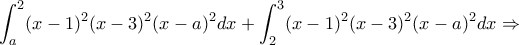  \displaystyle \int_{a}^{2}(x-1)^2(x-3)^2(x-a)^2dx+\int_{2}^{3}(x-1)^2(x-3)^2(x-a)^2dx\Rightarrow