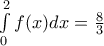 \int\limits_{0}^{2}{f(x)dx}=\frac{8}{3}