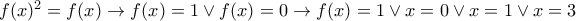 f(x)^2=f(x)\rightarrow f(x)=1 \vee f(x)=0 \rightarrow f(x)=1 \vee x=0 \vee x=1 \vee x=3