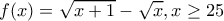 \displaystyle f(x) = \sqrt {x + 1}  - \sqrt x ,x \ge 25