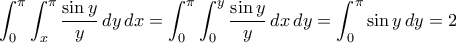 \displaystyle{\int^\pi_{0}  \int^\pi_{x}   \frac{\sin y}{y}\,dy\,dx= \int^\pi_{0}  \int^y_0   \frac{\sin y}{y}\,dx\,dy=\int^{\pi}_0 \sin y\,dy=2}