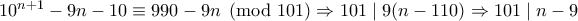 10^{n+1}-9n-10 \equiv 990-9n \pmod {101} \Rightarrow 101 \mid 9(n-110) \Rightarrow 101 \mid n-9