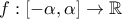 \displaystyle{f:\left[ { - \alpha ,\alpha } \right] \to \mathbb{R}}