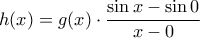 \displaystyle{ 
h(x) = g(x) \cdot \frac{{\sin x - \sin 0}}{{x - 0}} 
}