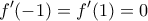 \displaystyle{f'( - 1) = f'(1) = 0} \displaystyle{f'( - 1) = f'(1) = 0}