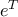e^T