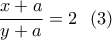 \dfrac{{x + a}}{{y + a}} = 2\,\,\,\left( 3 \right)