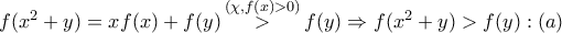 f({x^2} + y) = xf(x) + f(y)\mathop  > \limits^{\left( {\chi ,f\left( x \right) > 0} \right)} f(y) \Rightarrow f({x^2} + y) > f(y):\left( a \right)
