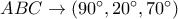 ABC \to (90^\circ ,20^\circ ,70^\circ )