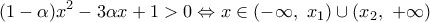 \displaystyle{(1-\alpha ){{x}^{2}}-3\alpha x+1>0\Leftrightarrow x\in \left( -\infty ,\,\,{{x}_{1}} \right)\cup \left( {{x}_{2}},\,\,+\infty  \right)}