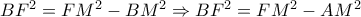 BF^2=FM^2-BM^2 \Rightarrow BF^2=FM^2-AM^2