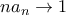 \displaystyle{na_n\to 1}