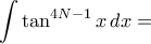  \displaystyle{\int \tan ^{4N-1} x \, dx= 
