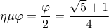 \displaystyle\eta \mu \varphi  = \frac{\varphi }{2} = \frac{{\sqrt 5  + 1}}{4}