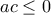 ac\leq 0