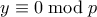 y \equiv 0 \bmod p