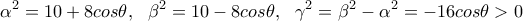 \displaystyle \alpha^2 =10+8cos\theta,\ \ \beta^2 =10-8cos\theta,\ \ \gamma ^2=\beta ^2-\alpha ^2=-16cos\theta>0