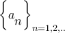 \displaystyle{{\left\{ {{a_\big{n}}} \right\}_{n = 1,2,..}}}