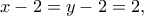 \displaystyle{x-2=y-2=2,}