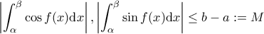 \displaystyle\left | \int_{\alpha}^{\beta}\cos f(x) \mathrm{d}x \right |,\left | \int_{\alpha}^{\beta}\sin f(x) \mathrm{d}x \right |\leq b-a:=M