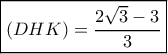 \boxed{(DHK) = \frac{{2\sqrt 3  - 3}}{3}}