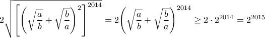 \displaystyle{2\sqrt {{{\left[ {{{\left( {\sqrt {\frac{a}{b}}  + \sqrt {\frac{b}{a}} } \right)}^2}} \right]}^{2014}}}  = 2{\left( {\sqrt {\frac{a}{b}}  + \sqrt {\frac{b}{a}} } \right)^{2014}} \ge 2 \cdot {2^{2014}} = {2^{2015}}}